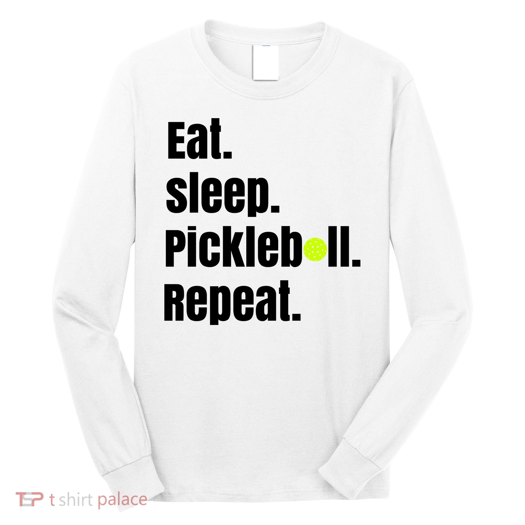 Eat Sleep Pickleball Repeat Funny Pickleball Quote Pickleball Text Long Sleeve Shirt