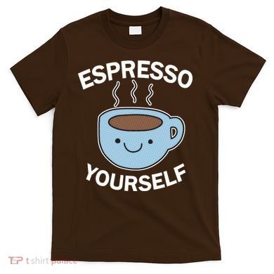 Espresso Yourself T-Shirt