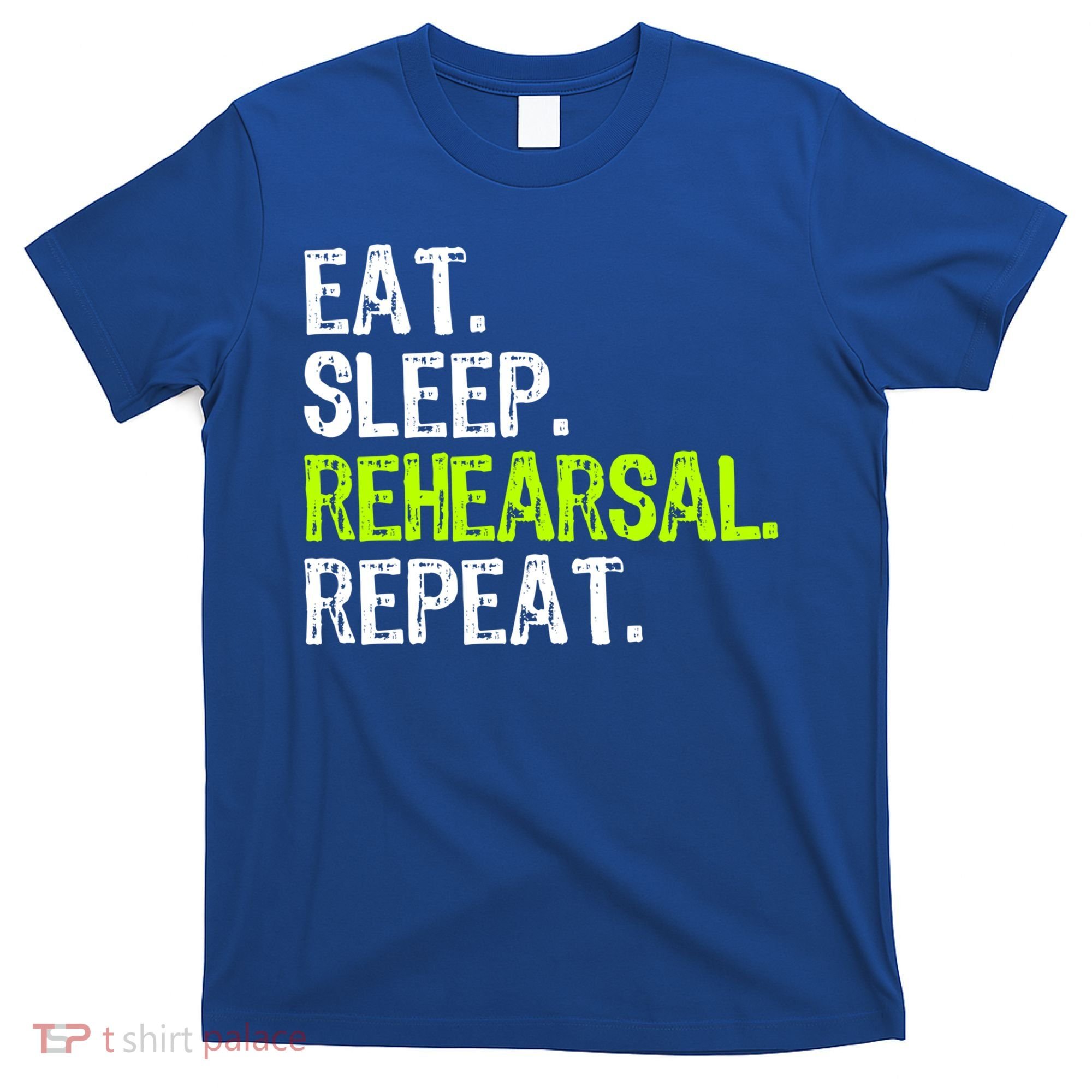 Eat Sleep Rehearsal Repeat Theatre Actor Theater Funny Gift T-Shirt