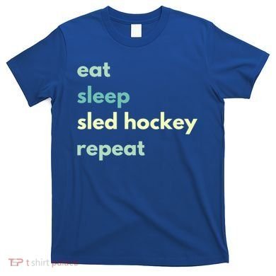 Eat Sleep Sled Hockey Repeat Cool Gift T-Shirt