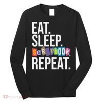 Eat Sleep Scrapbook Repeat Scrapbooker Scrapbooking Lover Long Sleeve Shirt thumb 0