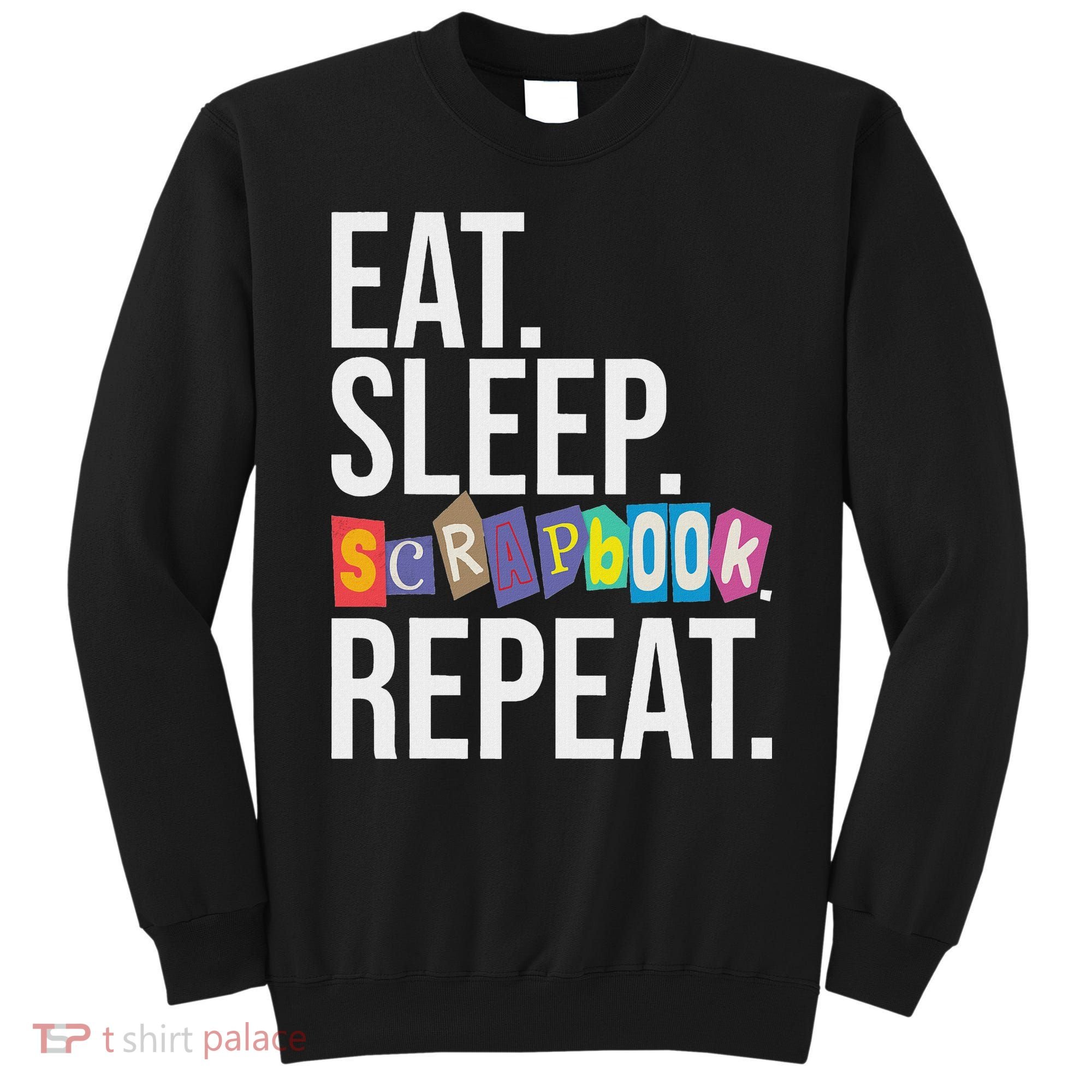 Eat Sleep Scrapbook Repeat Scrapbooker Scrapbooking Lover Sweatshirt