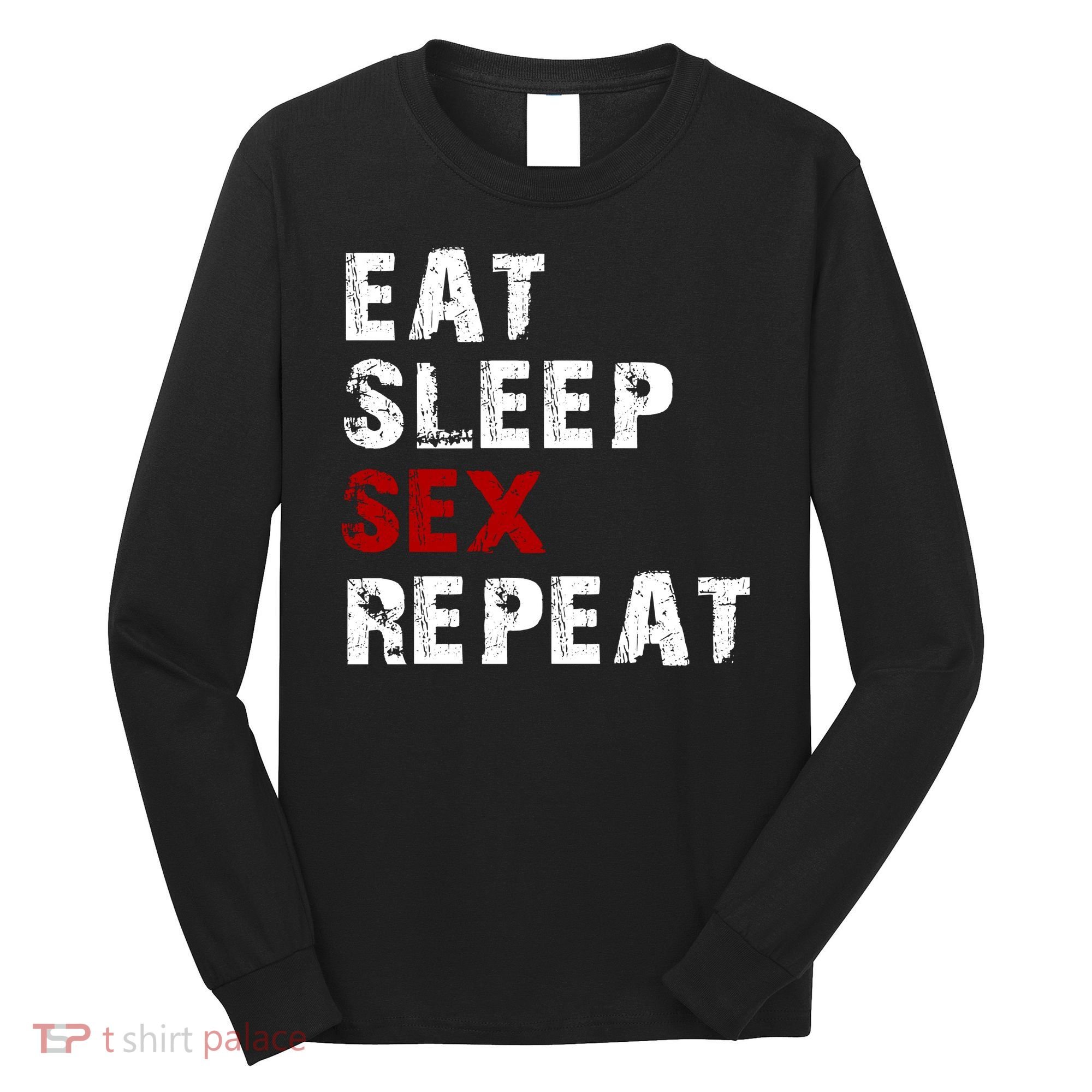 Eat Sleep Sex Repeat Long Sleeve Shirt