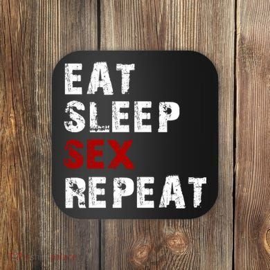 Eat Sleep Sex Repeat Coaster