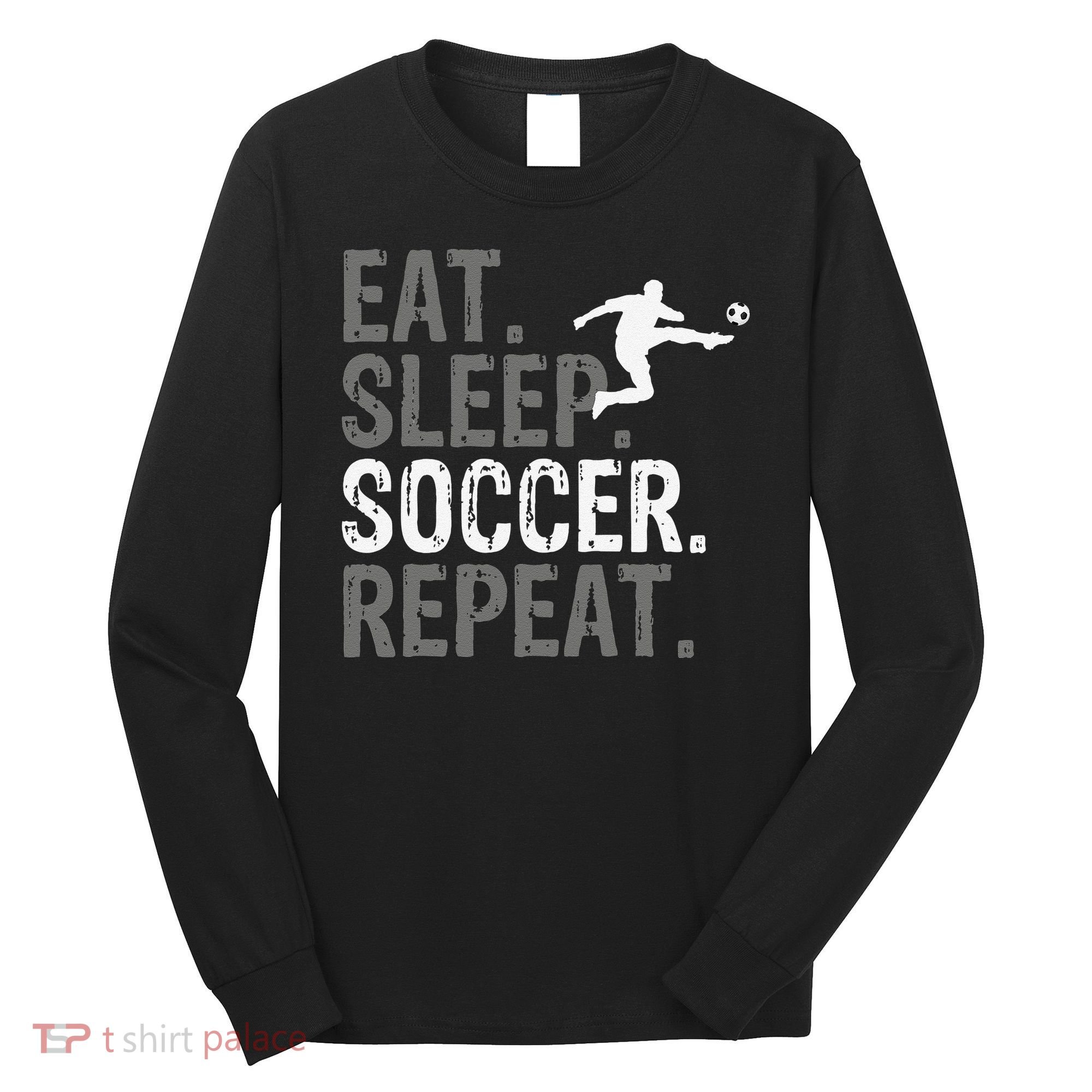 Eat Sleep Soccer Repeat funny Soccer player Long Sleeve Shirt