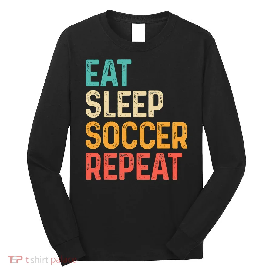 Eat Sleep Soccer Repeat Cool Soccer Lover Player Long Sleeve Shirt