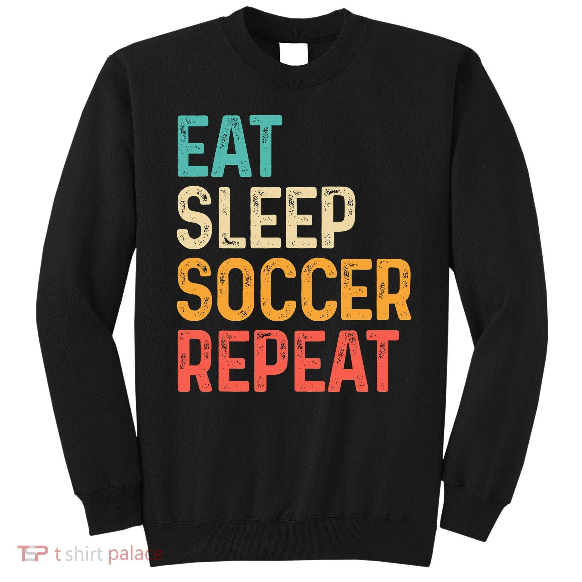 Eat Sleep Soccer Repeat Cool Soccer Lover Player Sweatshirt