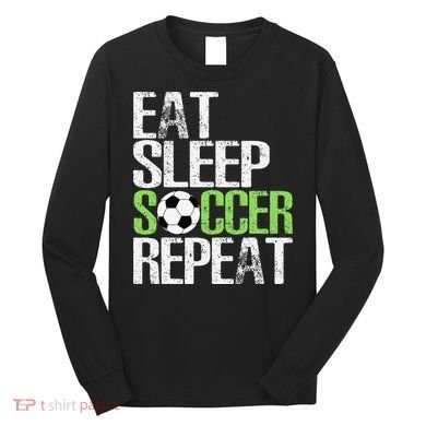 Eat Sleep Soccer Repeat Cool Sport Player Gift Long Sleeve Shirt