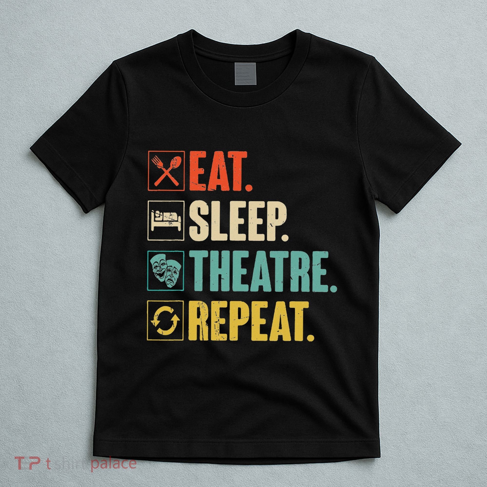 Eat Sleep Theatre Repeat Actor Theater Lover Gift T-Shirt