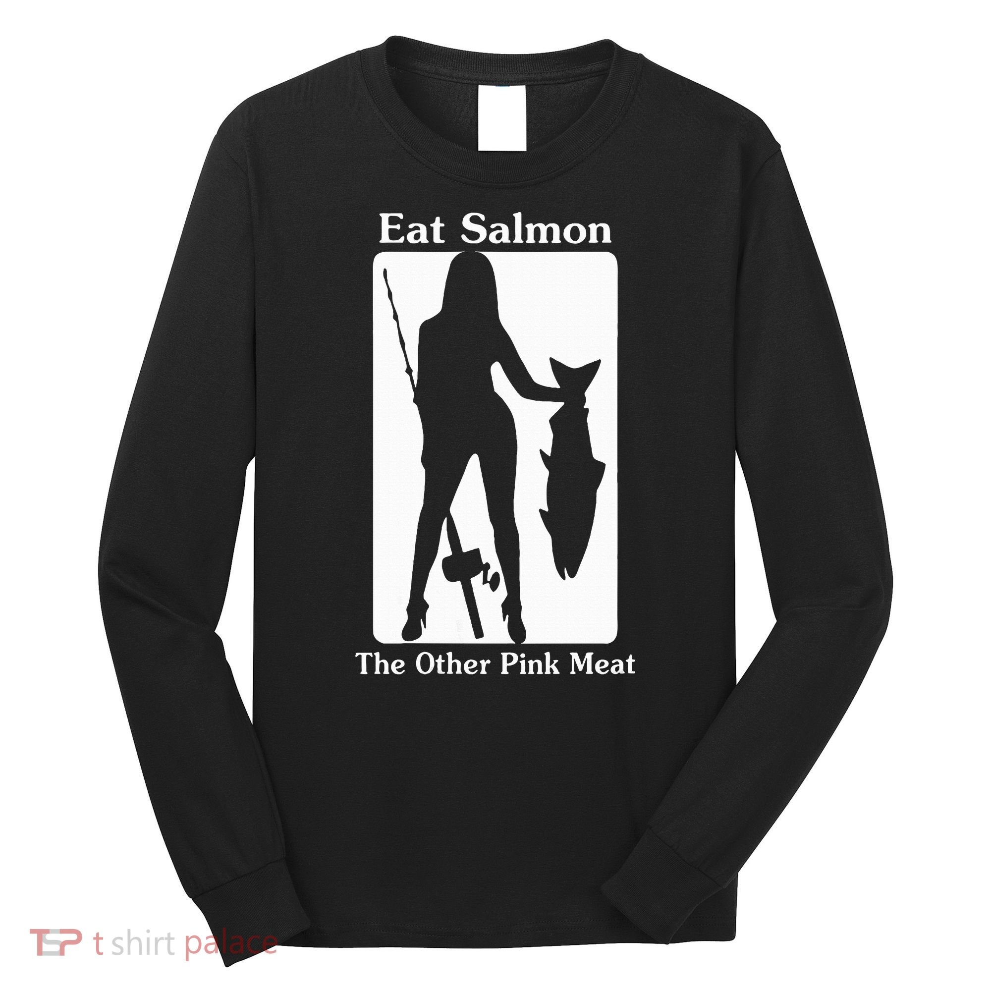 Eat Salmon The Other Pink Meat Funny Quote Long Sleeve Shirt