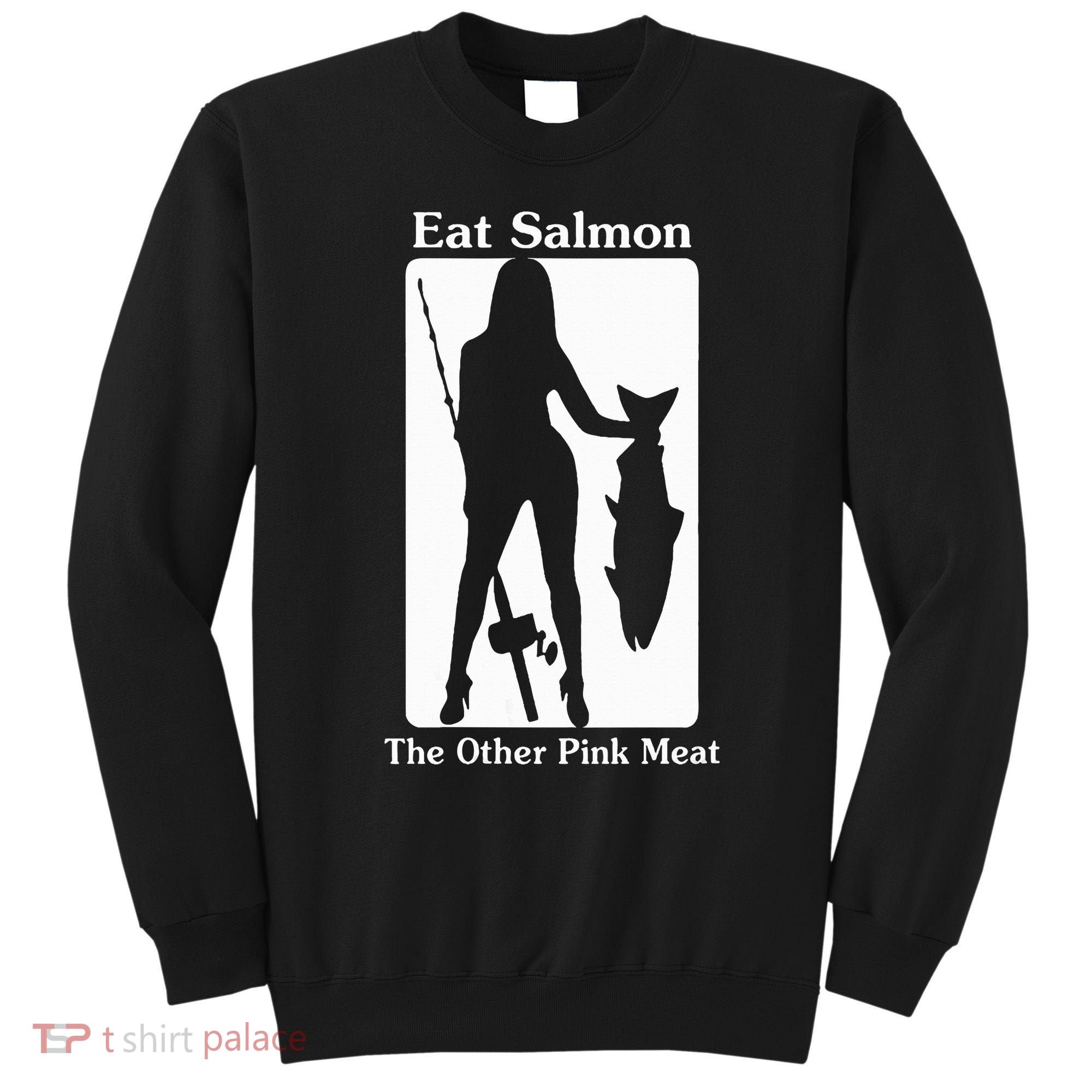 Eat Salmon The Other Pink Meat Funny Quote Sweatshirt