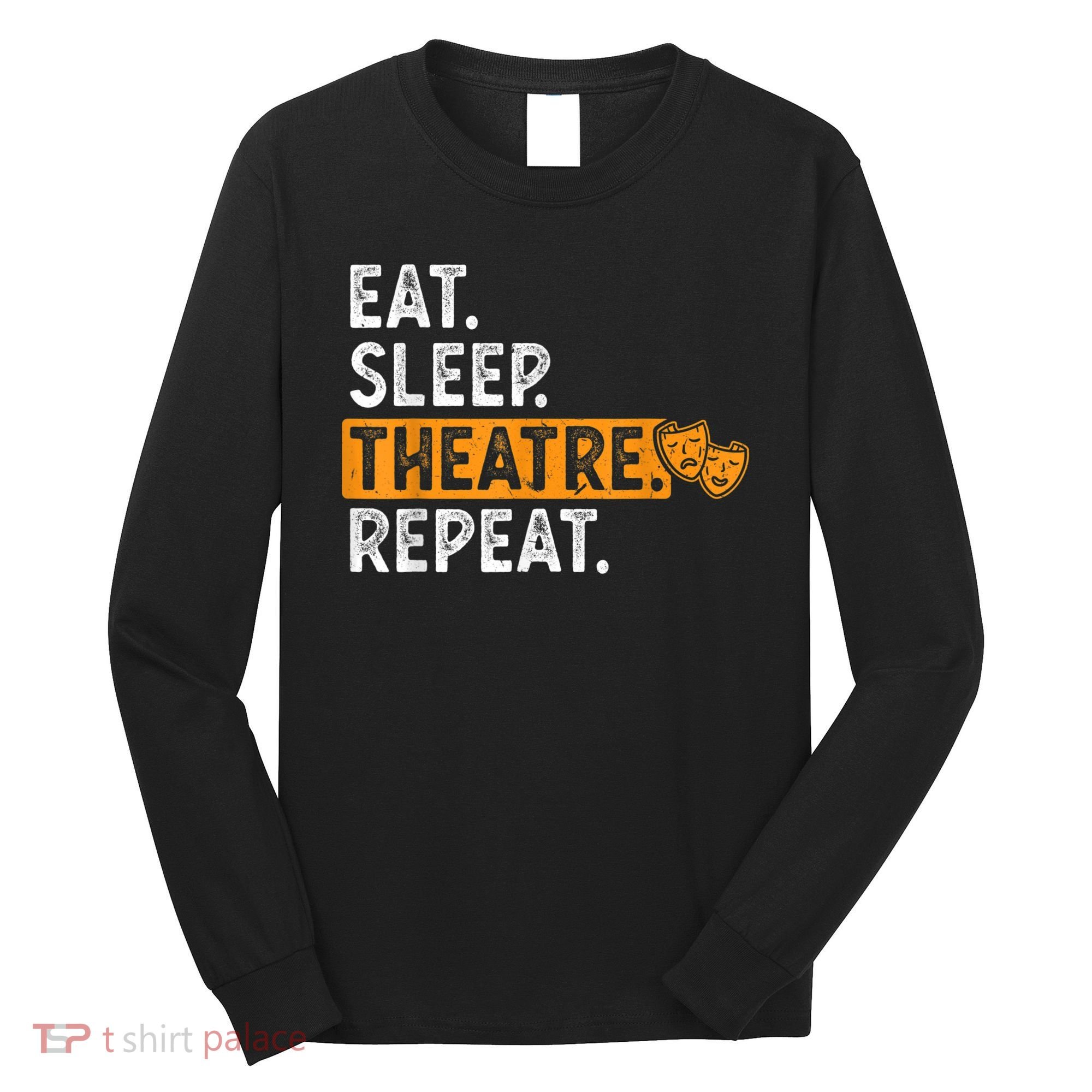 Eat Sleep Theatre Repeat Theater Long Sleeve Shirt