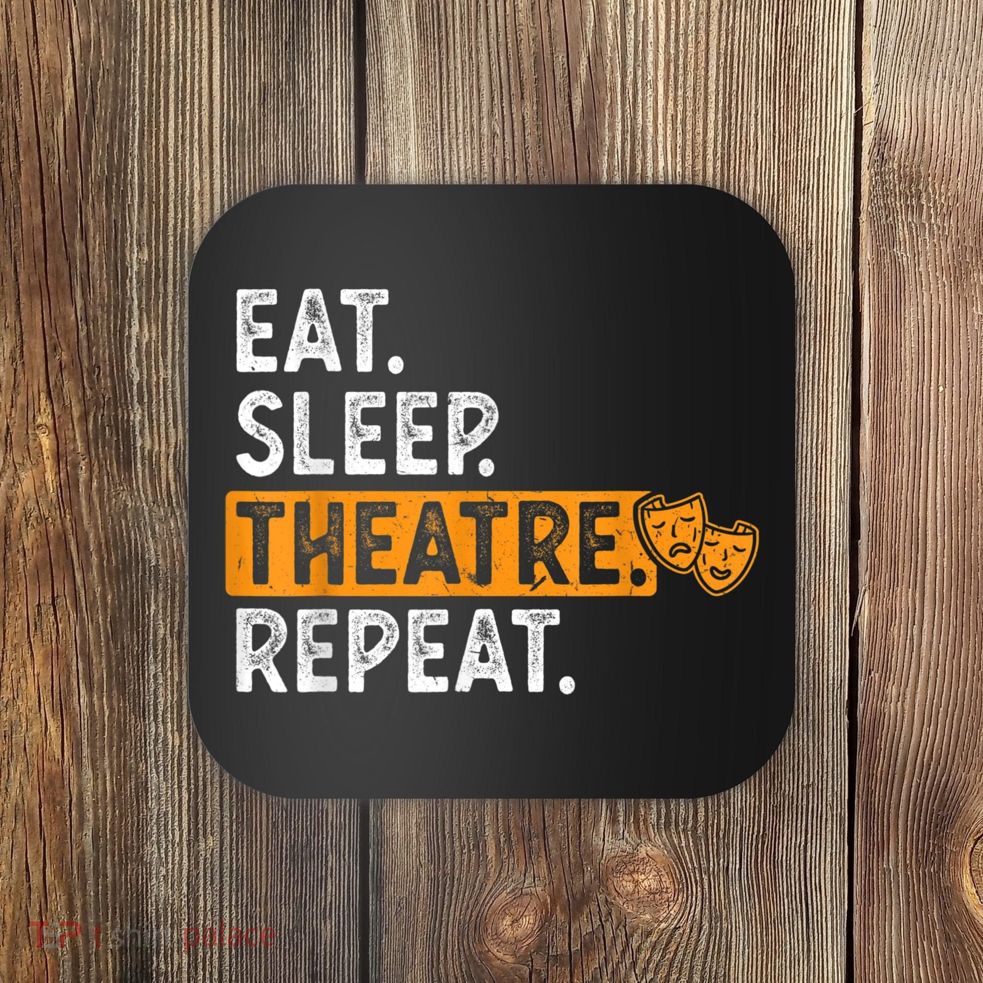 Eat Sleep Theatre Repeat Theater Coaster