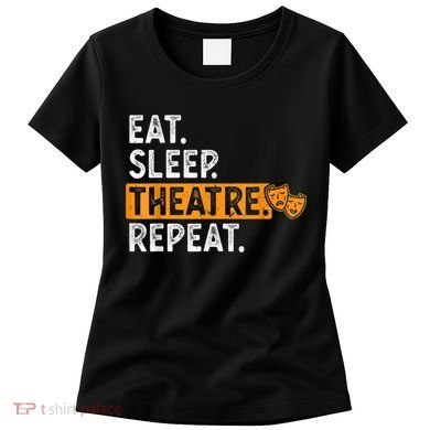 Eat Sleep Theatre Repeat Theater Women's T-Shirt