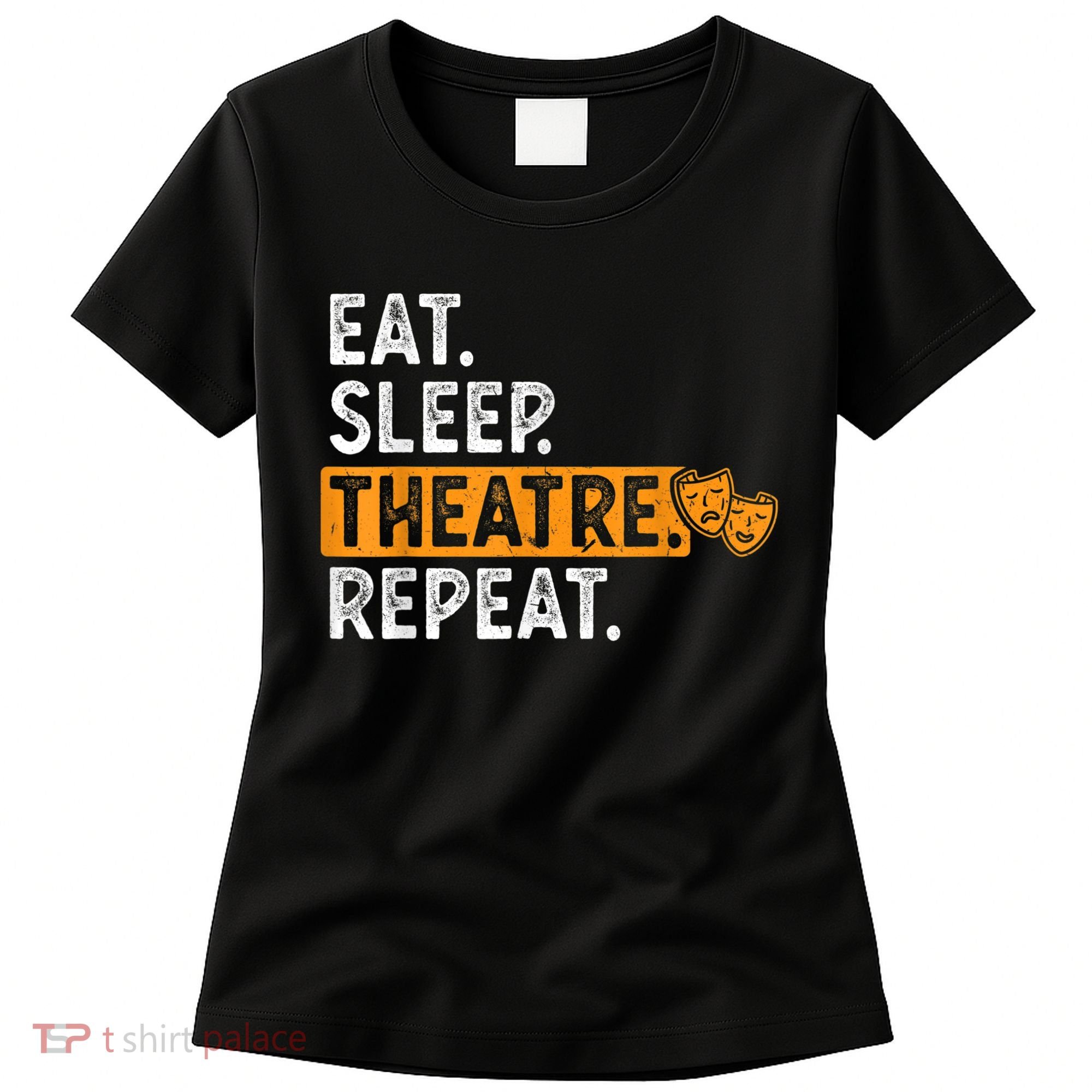 Eat Sleep Theatre Repeat Theater Women's T-Shirt