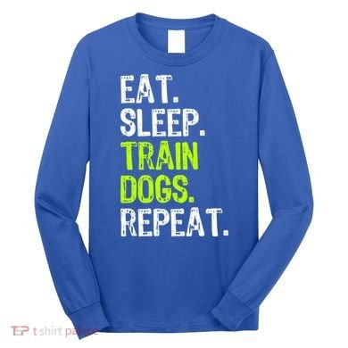 Eat Sleep Train Dogs Trainer Training Funny Meaningful Gift Long Sleeve Shirt