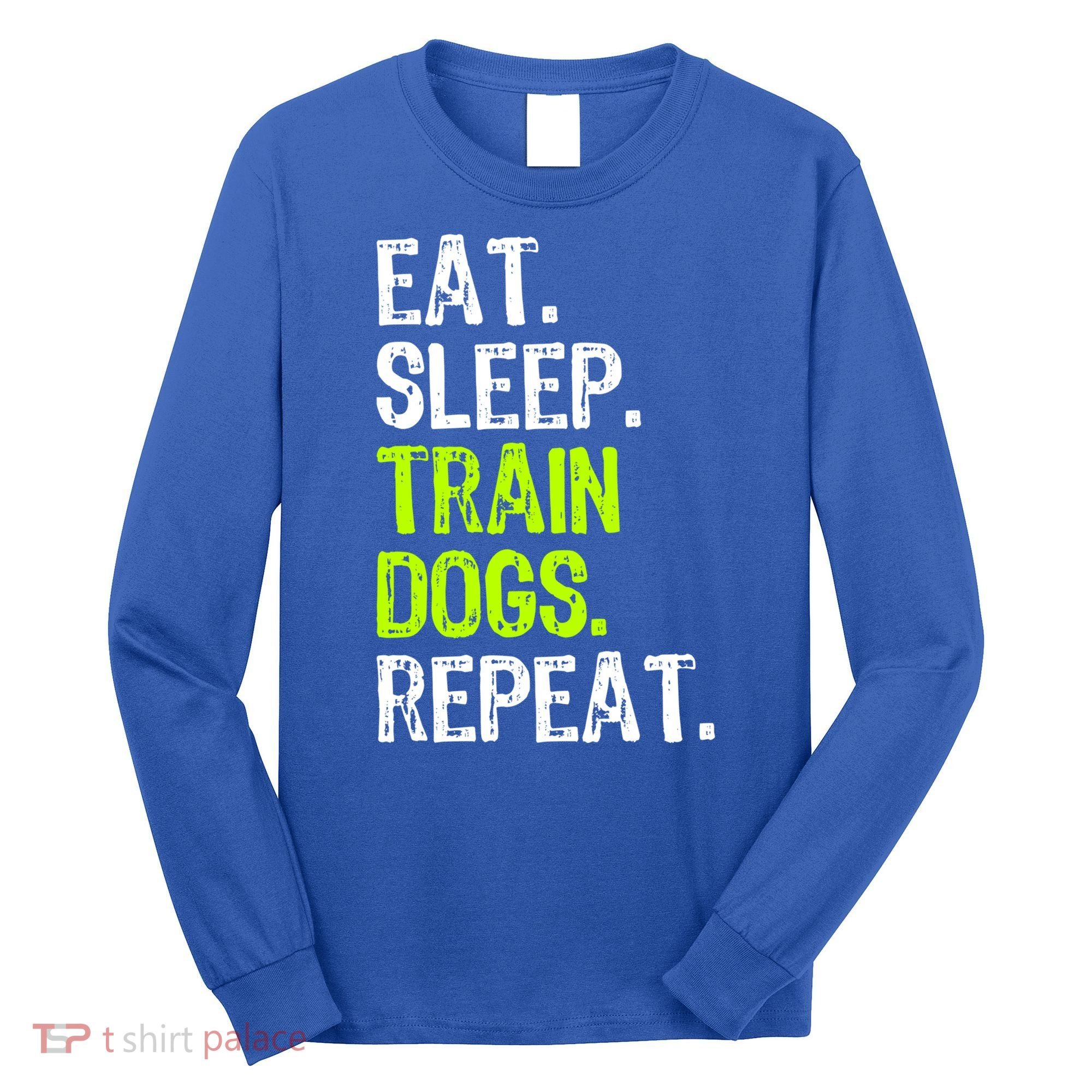 Eat Sleep Train Dogs Trainer Training Funny Meaningful Gift Long Sleeve Shirt
