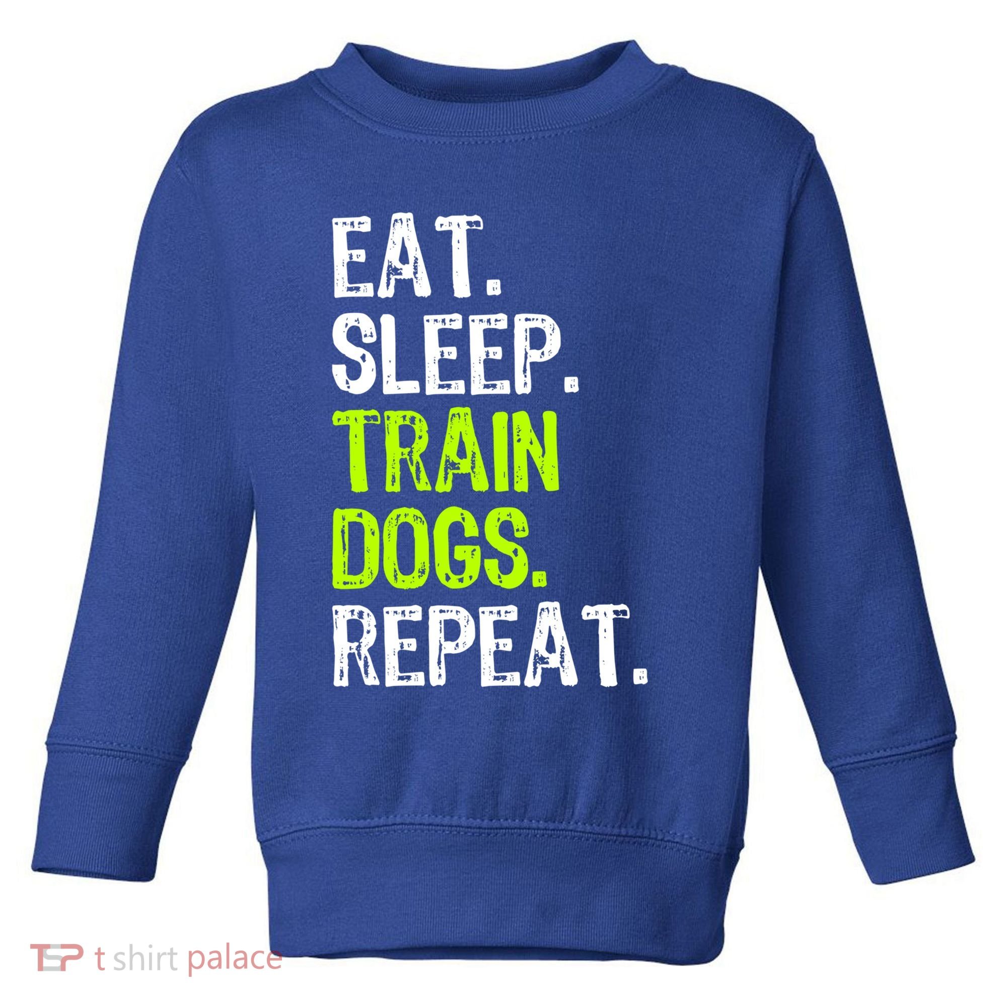 Eat Sleep Train Dogs Trainer Training Funny Meaningful Gift Toddler Sweatshirt