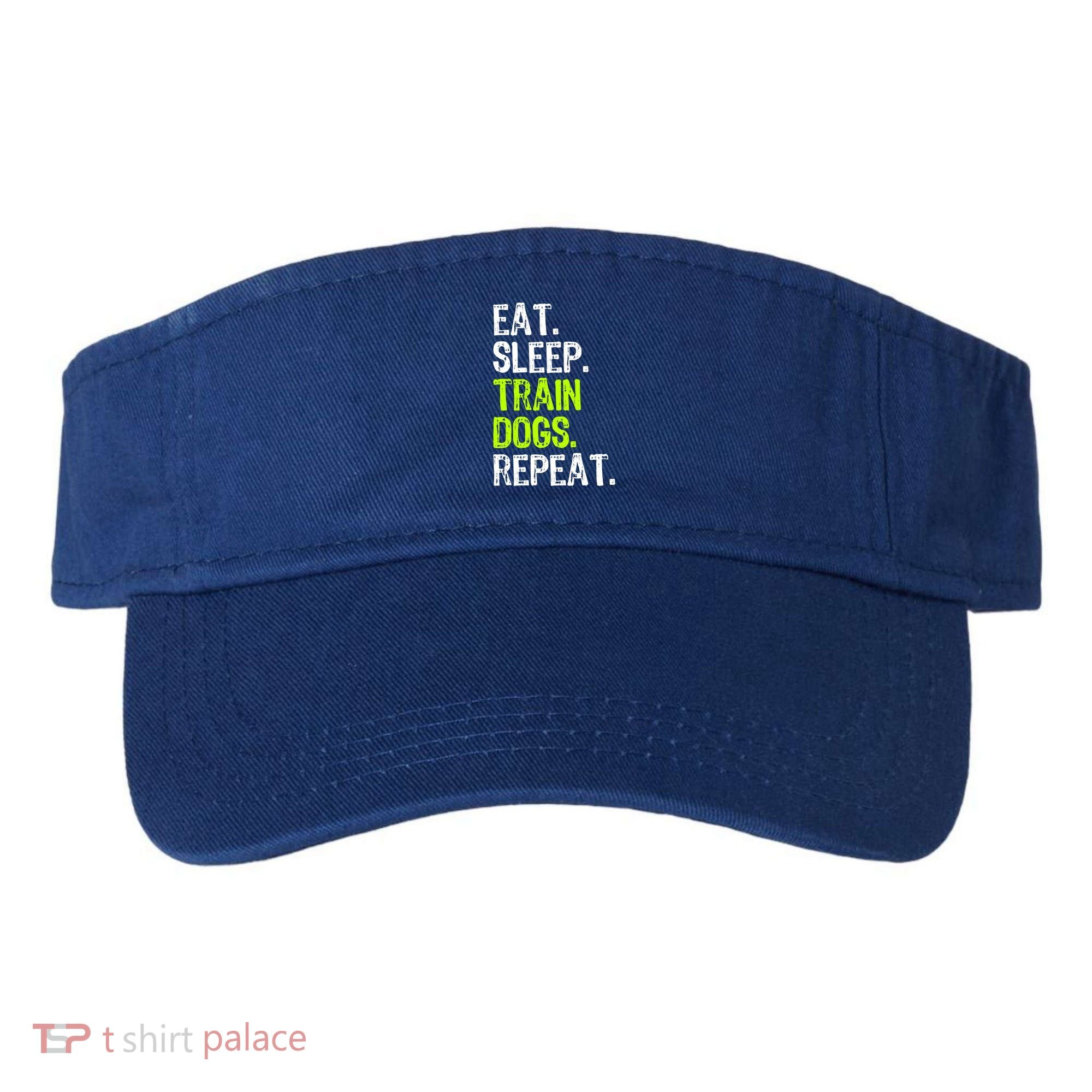 Eat Sleep Train Dogs Trainer Training Funny Meaningful Gift Visor