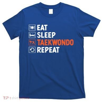 Eat Sleep Taekwondo Repeat Martial Arts Tkd Cool Gift T-Shirt