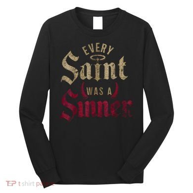 Every Saint Was A Sinner Long Sleeve Shirt