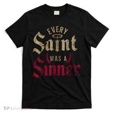 Every Saint Was A Sinner T-Shirt