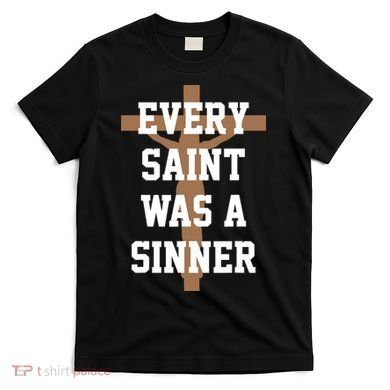 Every Saint Was A Sinner T-Shirt