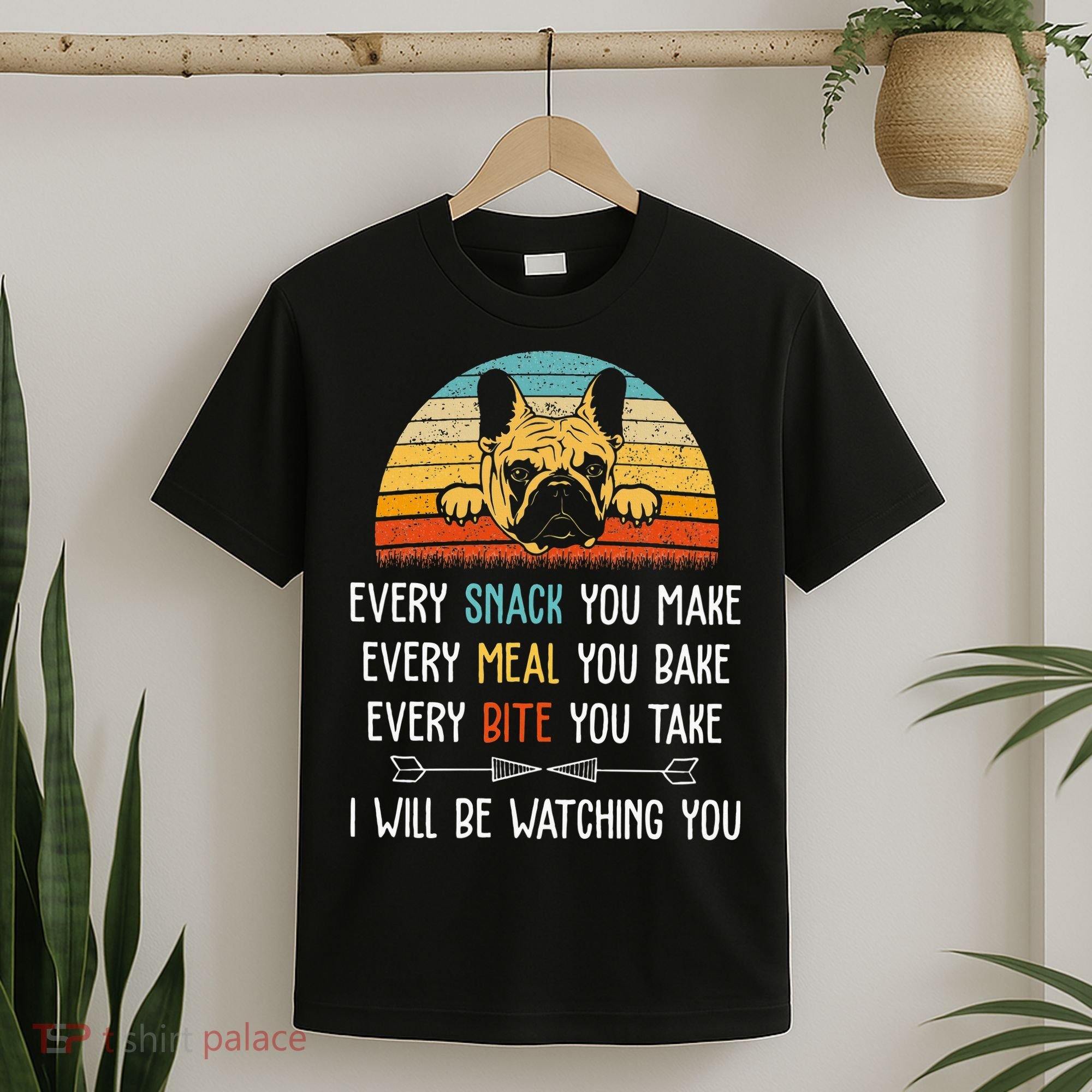 Every Snack You Make Every Meal You Bake French Bulldog T-Shirt