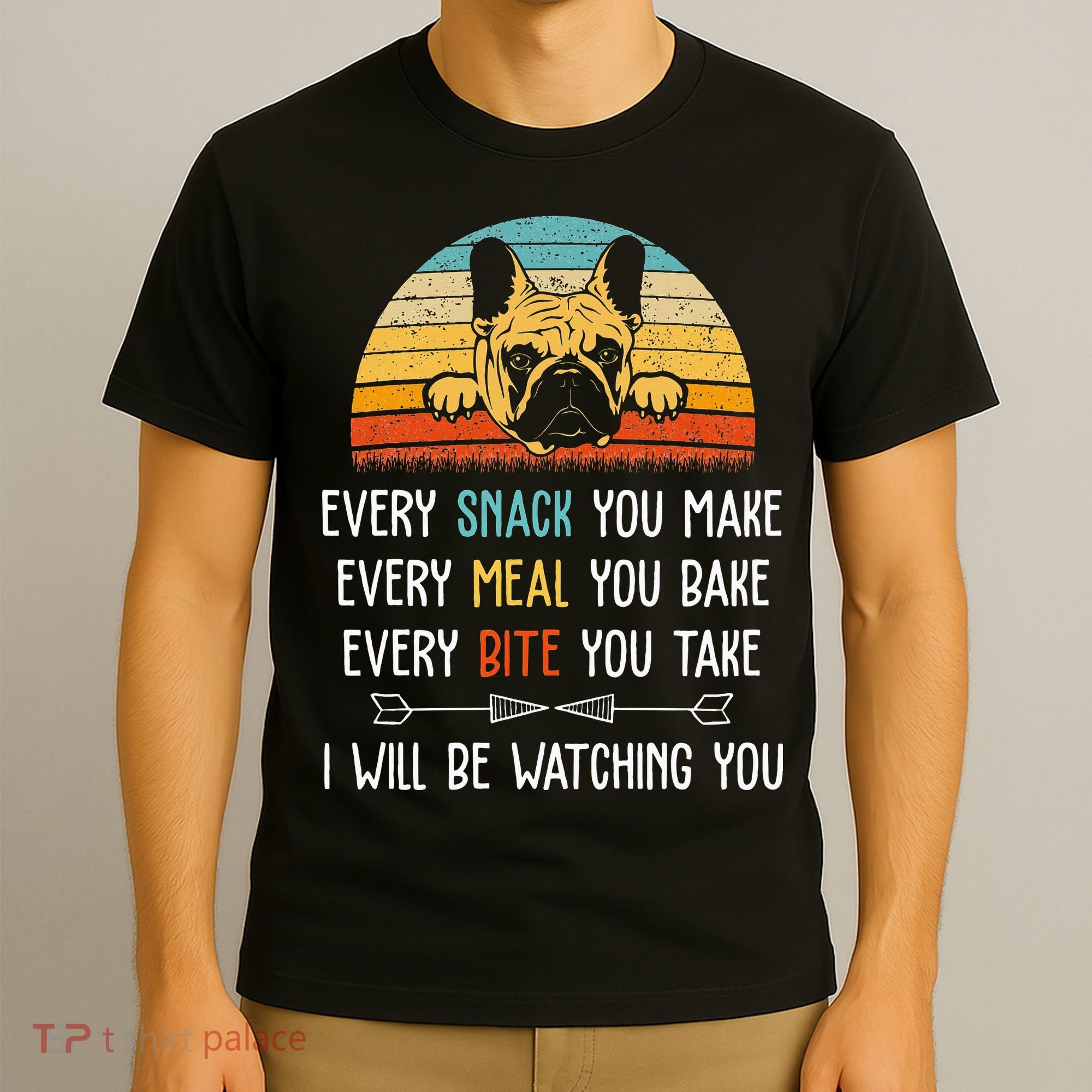 Every Snack You Make Every Meal You Bake French Bulldog T-Shirt