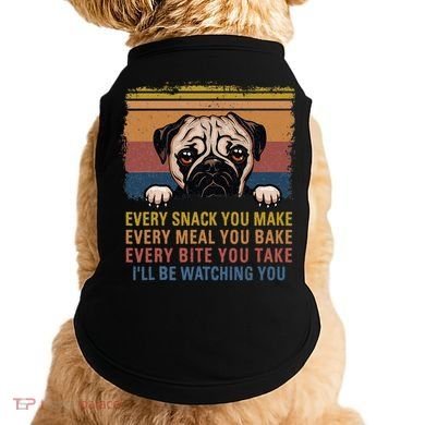 Every Snack You Make Every Bite You Take Pug Dogs Items Doggie Tank