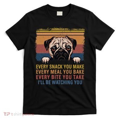 Every Snack You Make Every Bite You Take Pug Dogs Items T-Shirt