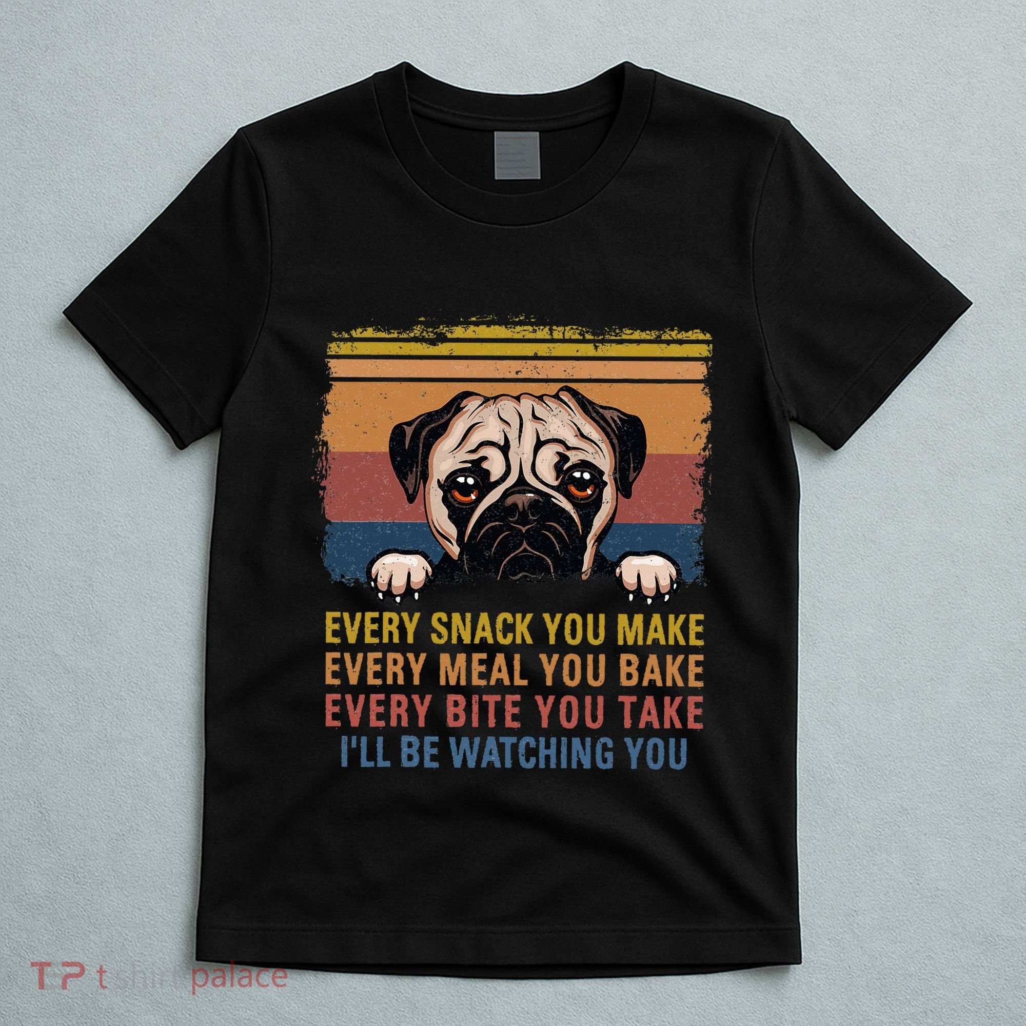 Every Snack You Make Every Bite You Take Pug Dogs Items T-Shirt