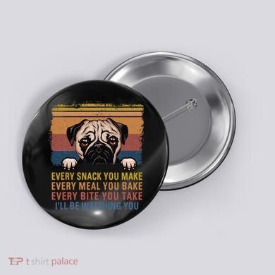 Every Snack You Make Every Bite You Take Pug Dogs Items Button