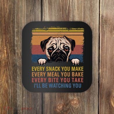 Every Snack You Make Every Bite You Take Pug Dogs Items Coaster