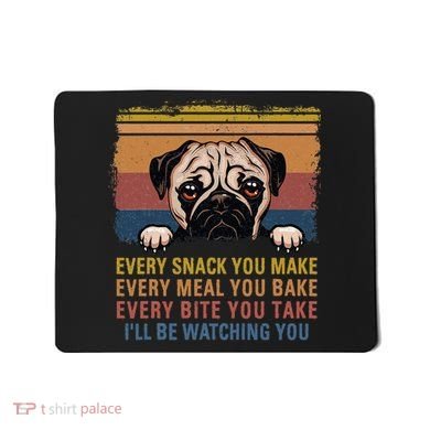 Every Snack You Make Every Bite You Take Pug Dogs Items Mousepad