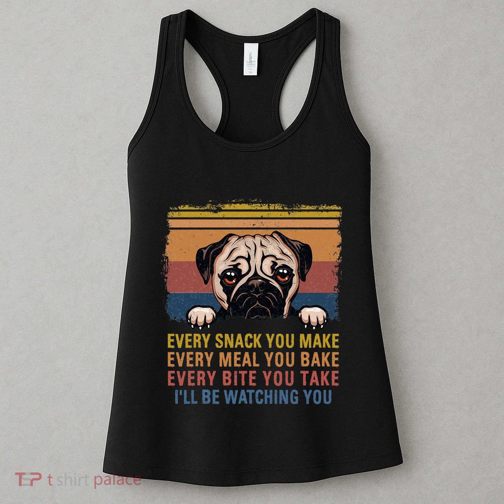 Every Snack You Make Every Bite You Take Pug Dogs Items Women's Tank Top