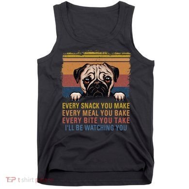 Every Snack You Make Every Bite You Take Pug Dogs Items Tank Top