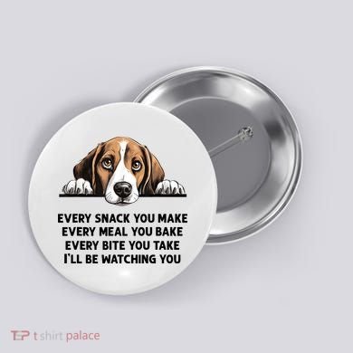 Every Snack You Make Every Meal You Bake Funny Beagle Button