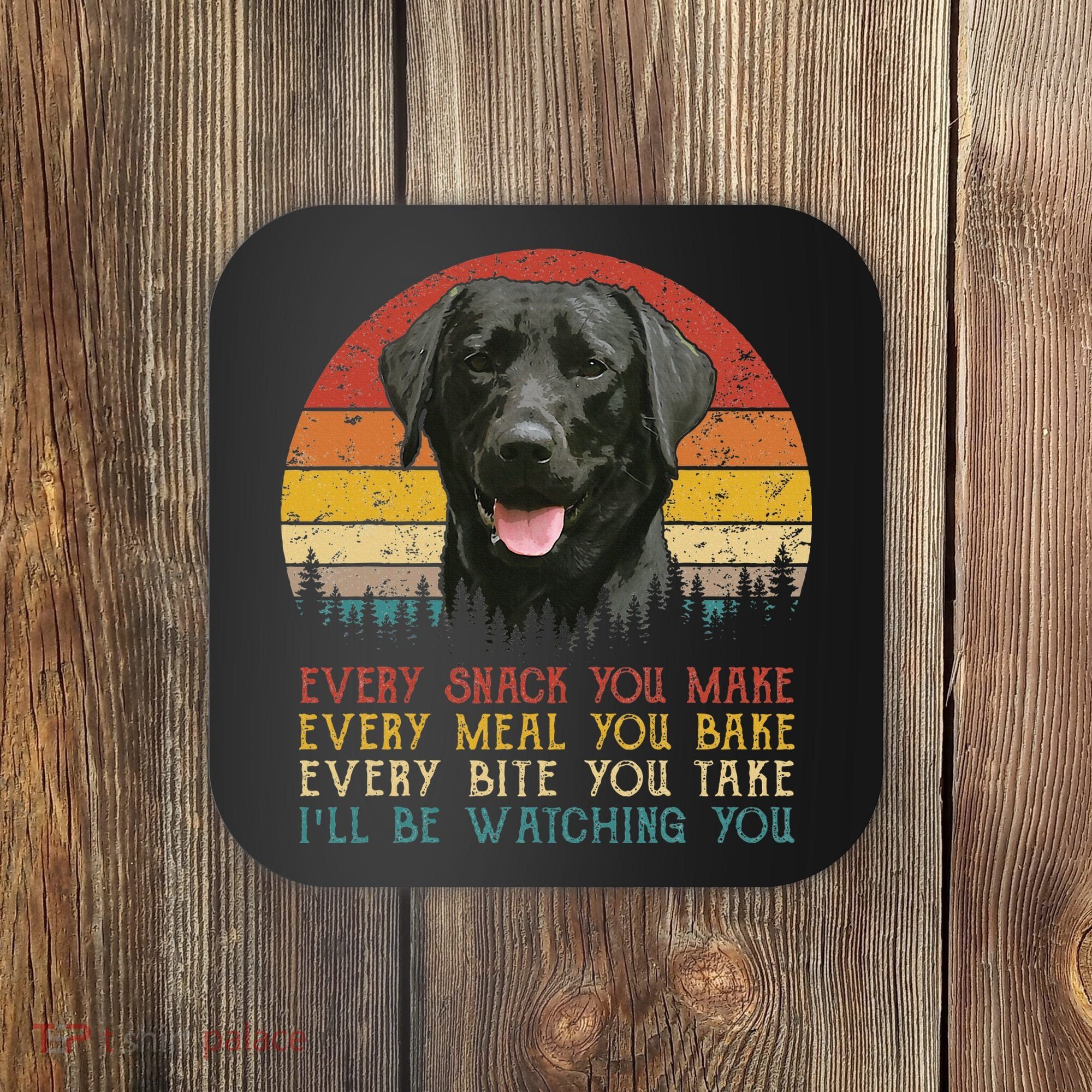 Every Snack You Make Dog Black Labrador Retriever Coaster