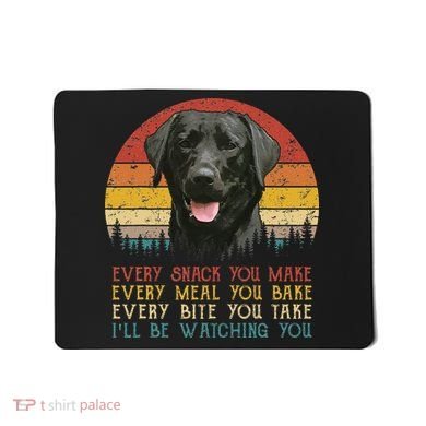 Every Snack You Make Dog Black Labrador Retriever Mousepad