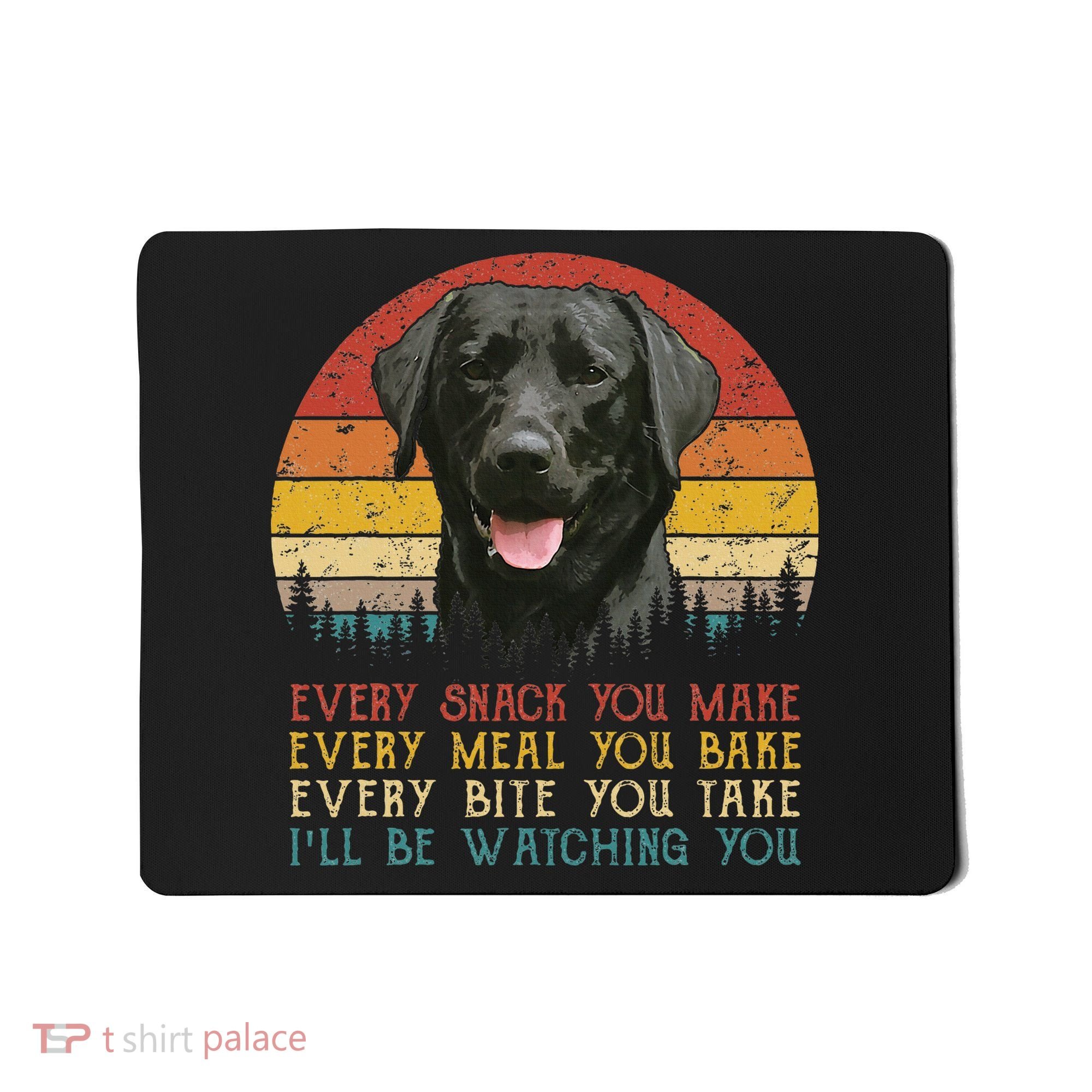 Every Snack You Make Dog Black Labrador Retriever Mousepad