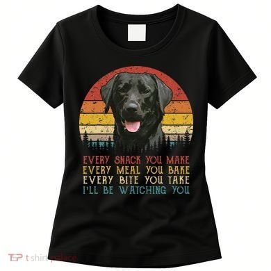 Every Snack You Make Dog Black Labrador Retriever Women's T-Shirt