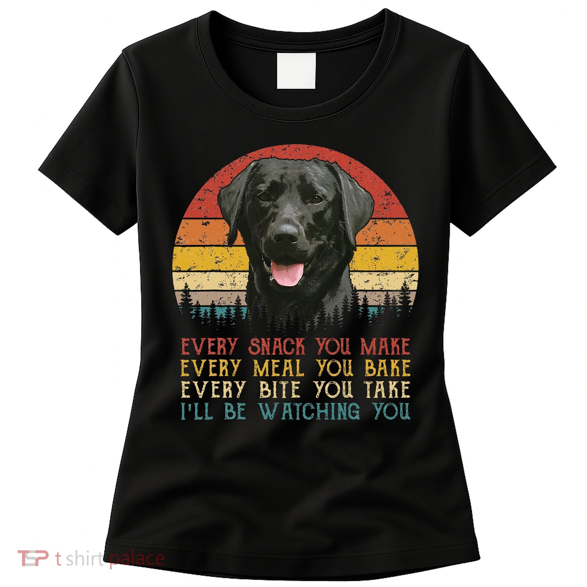 Every Snack You Make Dog Black Labrador Retriever Women's T-Shirt