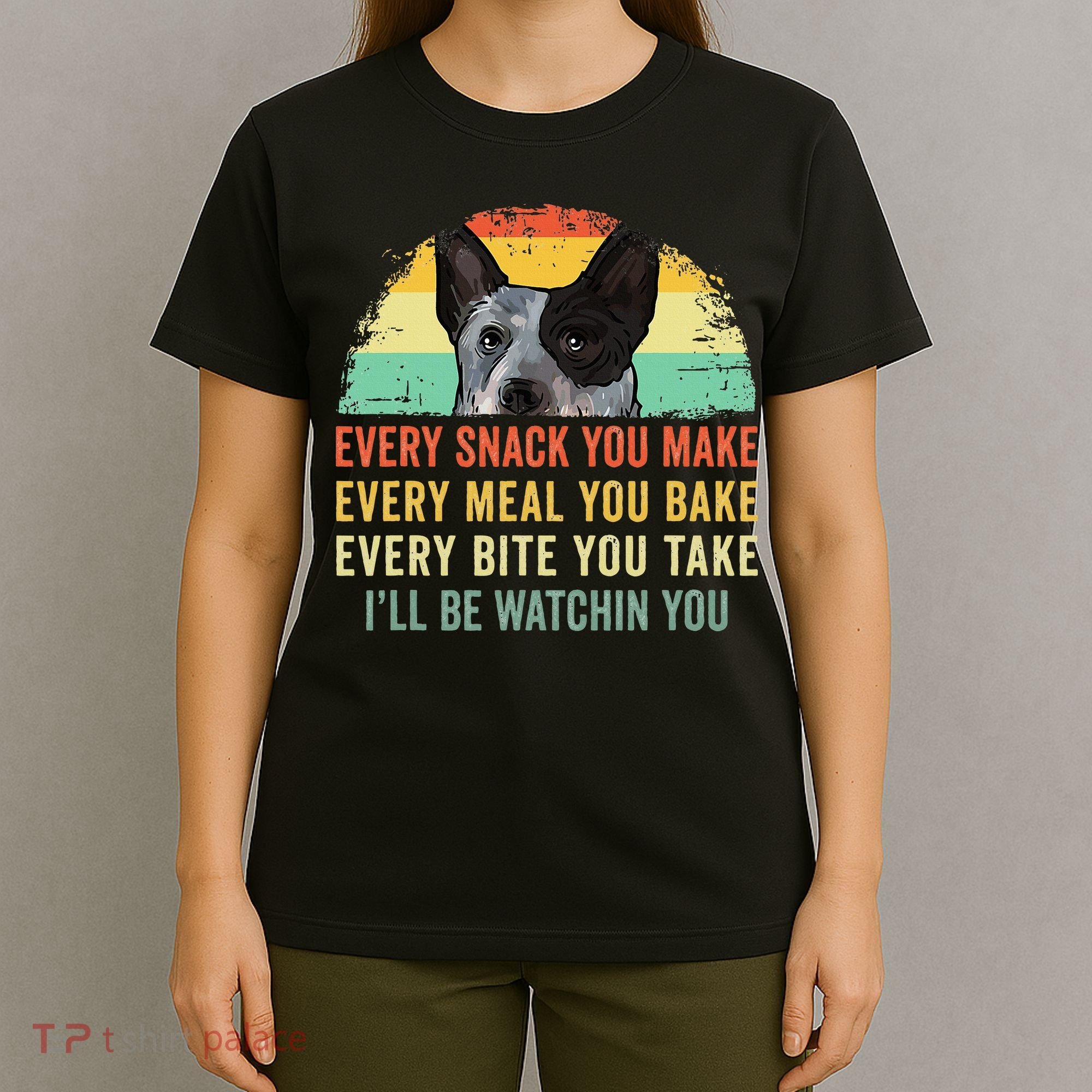 Every Snack You Make Blue Heeler Australian Cattle Dog Owner T-Shirt