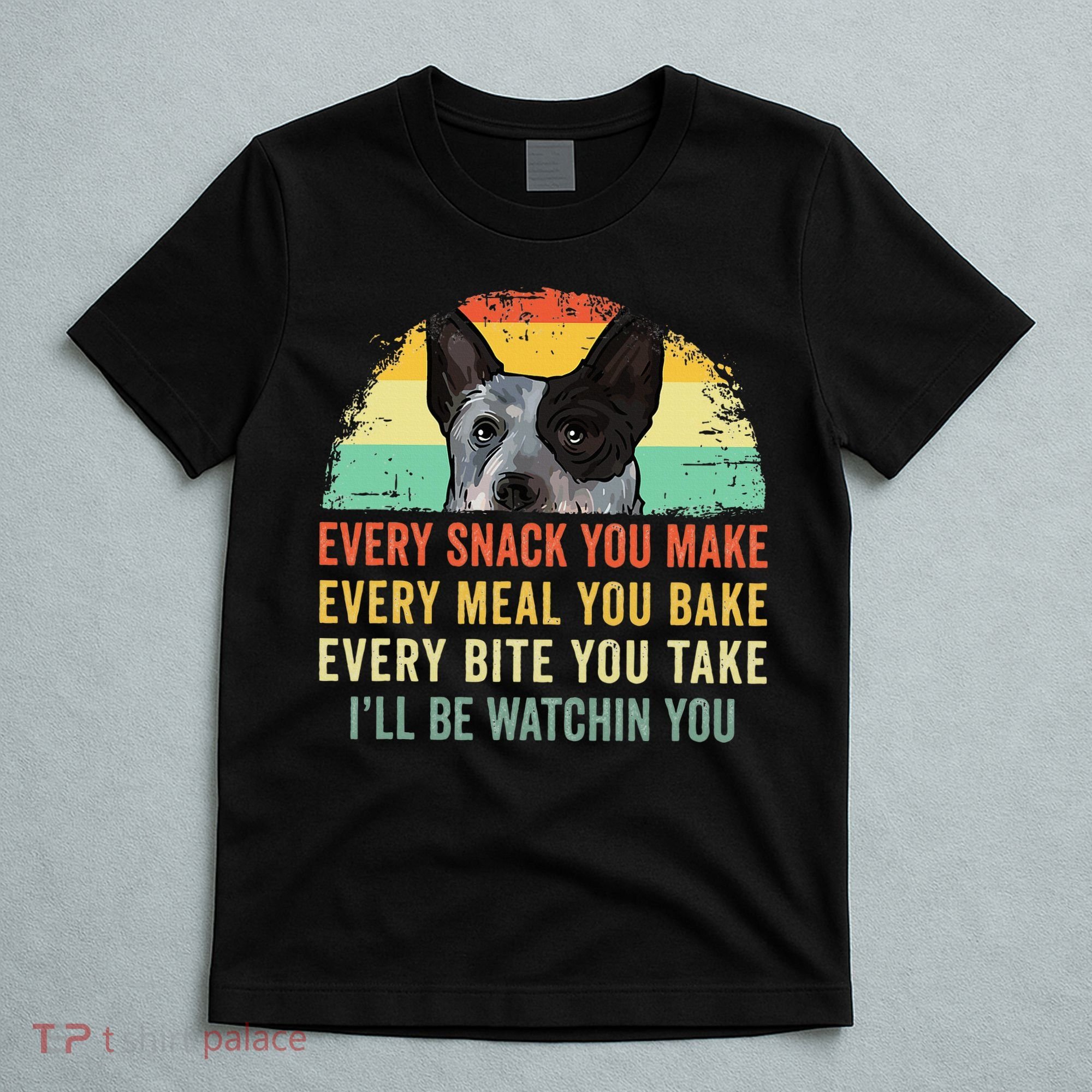 Every Snack You Make Blue Heeler Australian Cattle Dog Owner T-Shirt