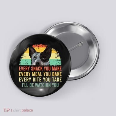 Every Snack You Make Blue Heeler Australian Cattle Dog Owner Button
