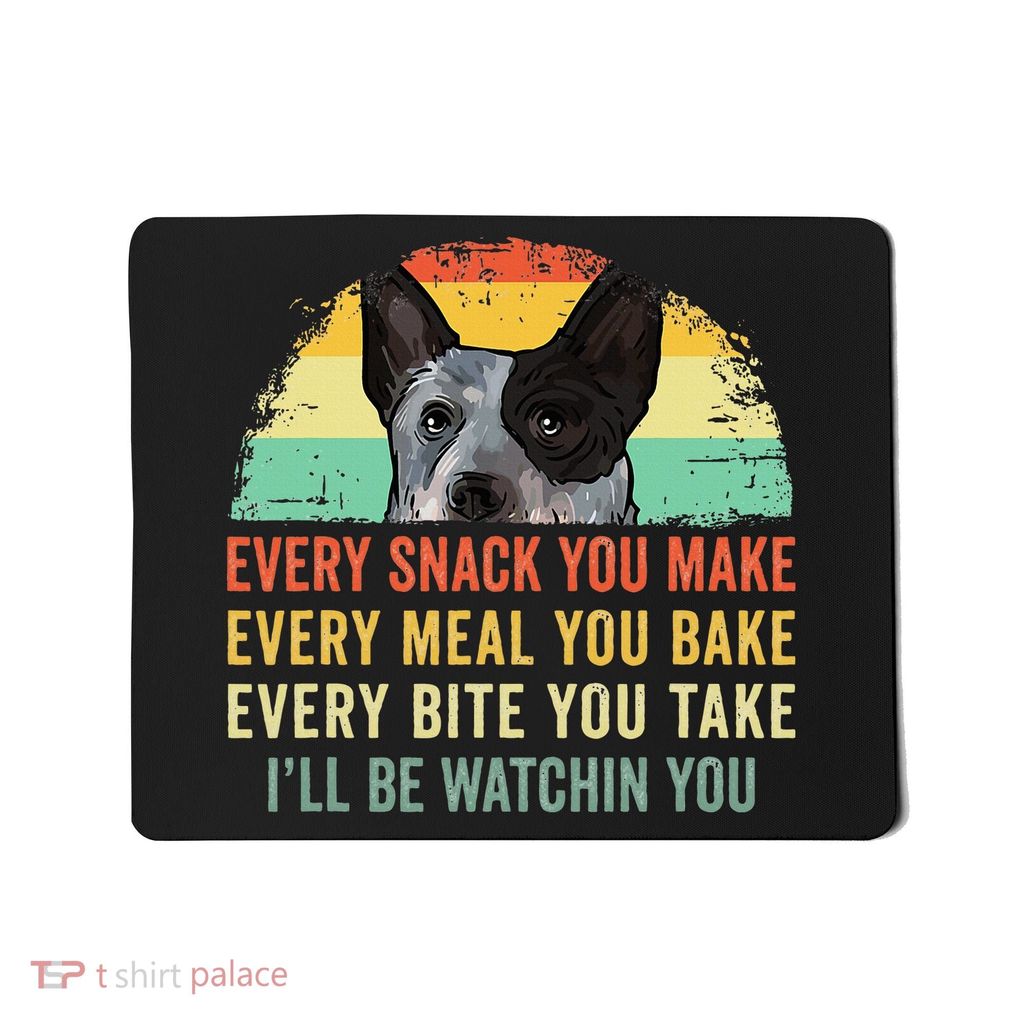 Every Snack You Make Blue Heeler Australian Cattle Dog Owner Mousepad