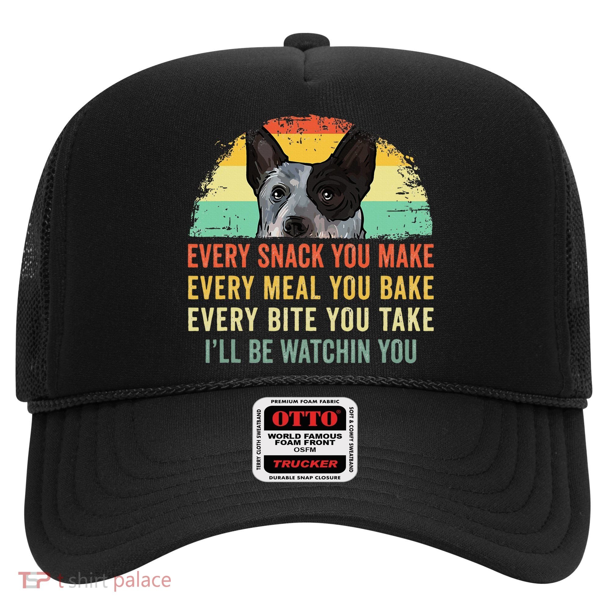 Every Snack You Make Blue Heeler Australian Cattle Dog Owner Hat