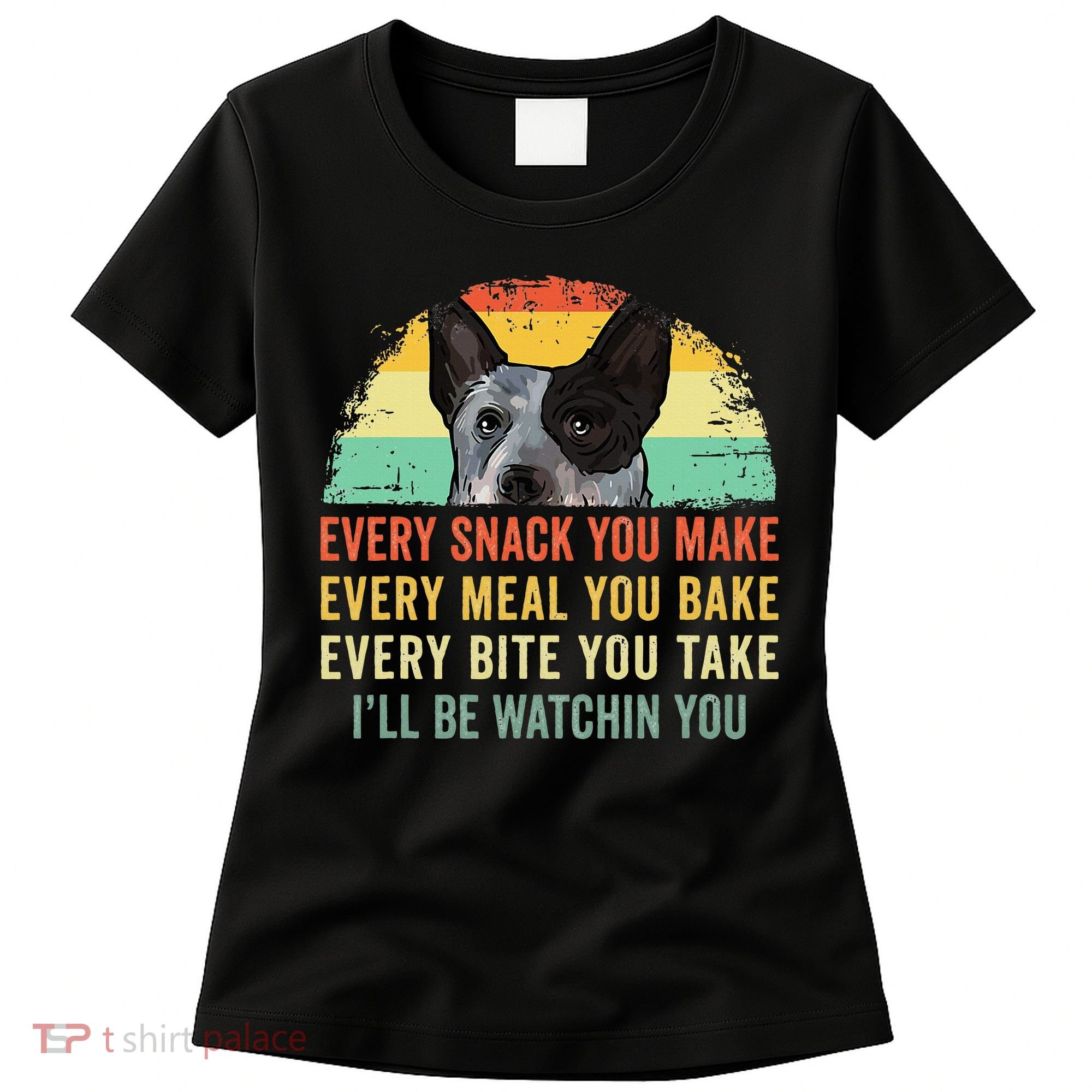 Every Snack You Make Blue Heeler Australian Cattle Dog Owner Women's T-Shirt
