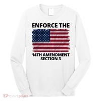 Enforce The 14th Amendment Section 3 Long Sleeve Shirt thumb 0